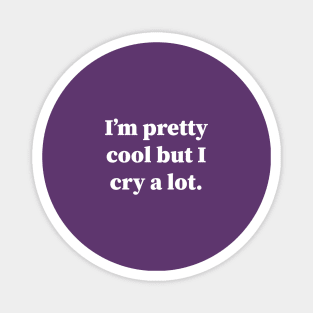 Im Pretty Cool But I Cry A Lot Magnet